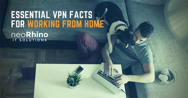 Essential VPN Facts While Working from Home | neoRhino IT